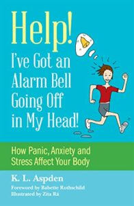 [The cover of the book "Help! I've Got an Alarm Bell Going Off in My Head" by K. L. Aspden features a bright yellow and turquoise background. It depicts a cartoon of a boy running in a panicked state, with his hair standing on end and a large alarm bell above his head. The subtitle "How Panic, Anxiety, and Stress Affect Your Body" is clearly visible below the main title. The book also notes a foreword by Babette Rothschild and illustrations by Zita Rái.]