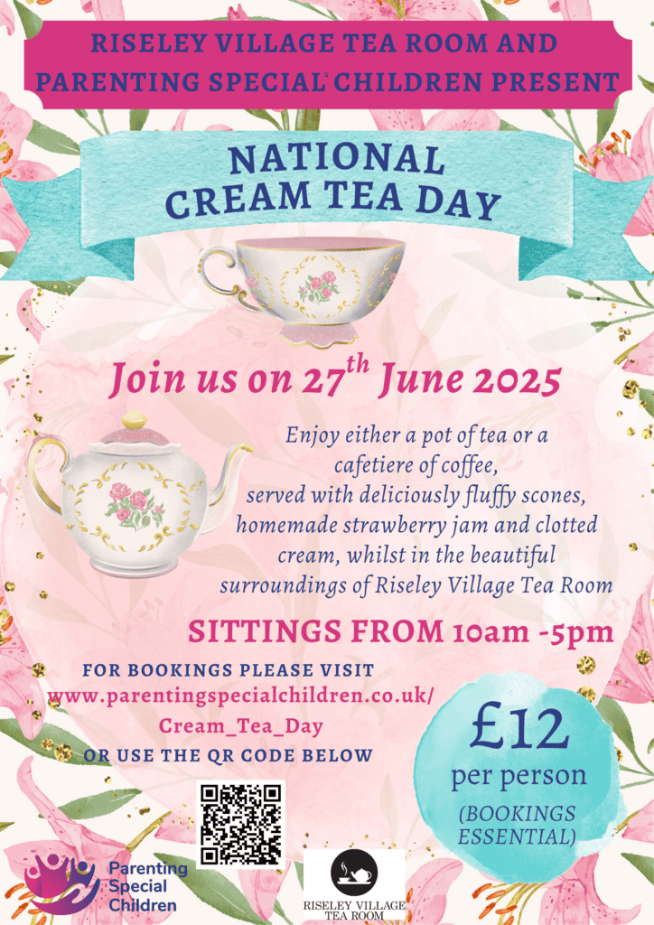 A promotional poster for National Cream Tea Day, hosted by Riseley Village Tea Room and Parenting Special Children. It invites people to join on 27th June 2025 for tea or coffee with scones, jam, and clotted cream. The event runs from 10am to 5pm. The cost is £12 per person and booking is essential. The poster is decorated with floral designs and illustrations of a teacup and teapot. Booking information is available at www.parentingspecialchildren.co.uk/Cream_Tea_Day, and there's a QR code included at the bottom.